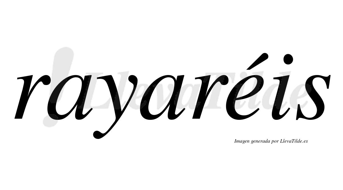 Rayaréis  lleva tilde con vocal tónica en la "e"