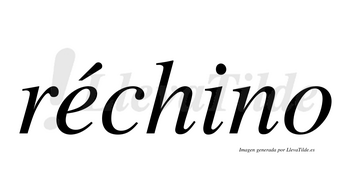 Réchino  lleva tilde con vocal tónica en la «e»