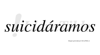 Suicidáramos  lleva tilde con vocal tónica en la primera «a»