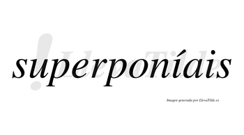 Superponíais  lleva tilde con vocal tónica en la primera «i»