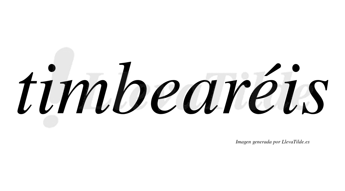 Timbearéis  lleva tilde con vocal tónica en la segunda "e"