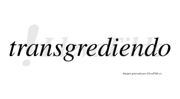 Transgrediendo no lleva tilde con vocal tónica en la segunda «e»