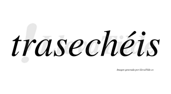 Trasechéis  lleva tilde con vocal tónica en la segunda «e»