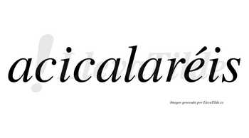 Acicalaréis  lleva tilde con vocal tónica en la «e»