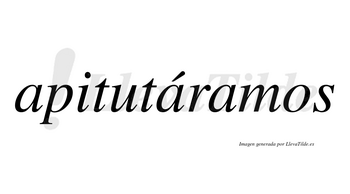 Apitutáramos  lleva tilde con vocal tónica en la segunda «a»