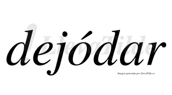 Dejódar  lleva tilde con vocal tónica en la «o»