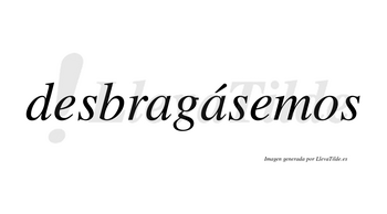 Desbragásemos  lleva tilde con vocal tónica en la segunda «a»