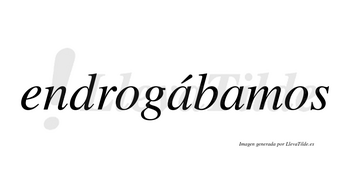 Endrogábamos  lleva tilde con vocal tónica en la primera «a»