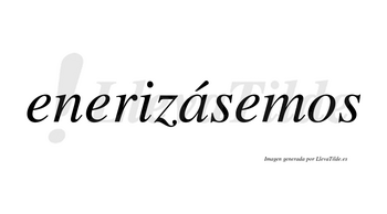 Enerizásemos  lleva tilde con vocal tónica en la «a»
