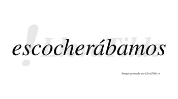 Escocherábamos  lleva tilde con vocal tónica en la primera «a»