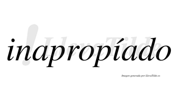 Inapropíado  lleva tilde con vocal tónica en la segunda «i»