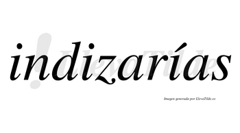 Indizarías  lleva tilde con vocal tónica en la tercera «i»