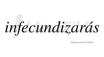 Infecundizarás  lleva tilde con vocal tónica en la segunda «a»