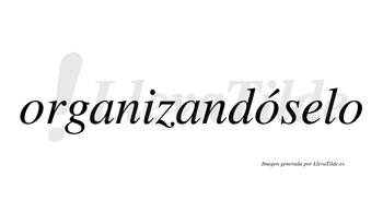 Organizandóselo  lleva tilde con vocal tónica en la segunda «o»