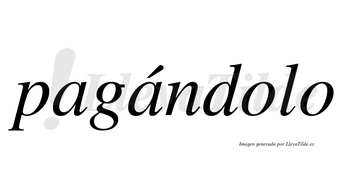 Pagándolo  lleva tilde con vocal tónica en la segunda «a»