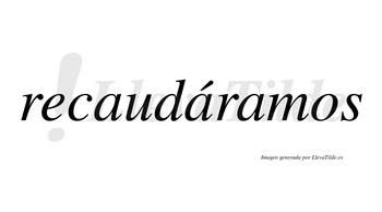 Recaudáramos  lleva tilde con vocal tónica en la segunda «a»