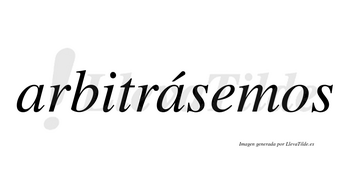 Arbitrásemos  lleva tilde con vocal tónica en la segunda «a»