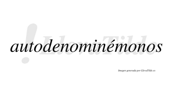 Autodenominémonos  lleva tilde con vocal tónica en la segunda «e»