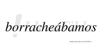 Borracheábamos  lleva tilde con vocal tónica en la segunda «a»