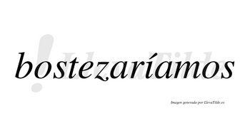 Bostezaríamos  lleva tilde con vocal tónica en la «i»