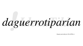 Daguerrotiparían  lleva tilde con vocal tónica en la segunda «i»