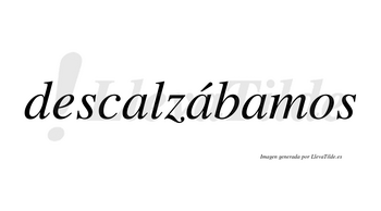 Descalzábamos  lleva tilde con vocal tónica en la segunda «a»