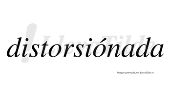 Distorsiónada  lleva tilde con vocal tónica en la segunda «o»