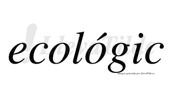 Ecológic  lleva tilde con vocal tónica en la segunda «o»