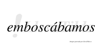 Emboscábamos  lleva tilde con vocal tónica en la primera «a»