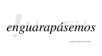 Enguarapásemos  lleva tilde con vocal tónica en la tercera «a»