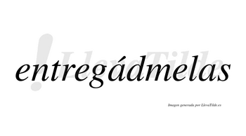 Entregádmelas  lleva tilde con vocal tónica en la primera «a»