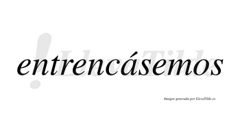 Entrencásemos  lleva tilde con vocal tónica en la «a»