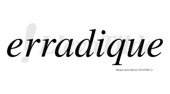 Erradique no lleva tilde con vocal tónica en la «i»