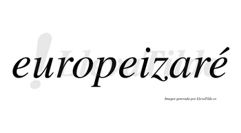 Europeizaré  lleva tilde con vocal tónica en la tercera «e»