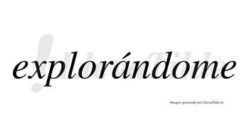 Explorándome lleva tilde con vocal tónica en la «a»