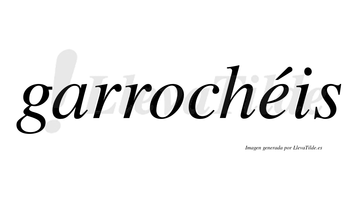 Garrochéis  lleva tilde con vocal tónica en la "e"