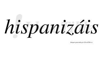 Hispanizáis  lleva tilde con vocal tónica en la segunda «a»