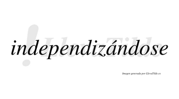 Independizándose  lleva tilde con vocal tónica en la «a»