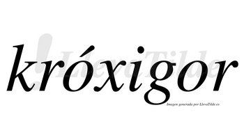 Króxigor  lleva tilde con vocal tónica en la primera «o»