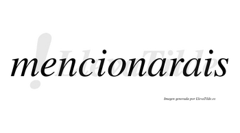 Mencionarais  no lleva tilde con vocal tónica en la primera «a»