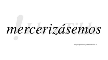 Mercerizásemos  lleva tilde con vocal tónica en la «a»