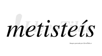 Metisteís  lleva tilde con vocal tónica en la segunda «i»