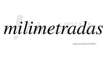Milimetradas  no lleva tilde con vocal tónica en la primera «a»