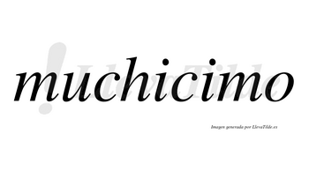 Muchicimo no lleva tilde con vocal tónica en la segunda «i»