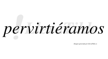 Pervirtiéramos  lleva tilde con vocal tónica en la segunda «e»