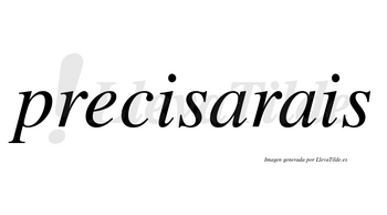 Precisarais  no lleva tilde con vocal tónica en la primera «a»