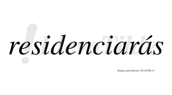 Residenciarás  lleva tilde con vocal tónica en la segunda «a»