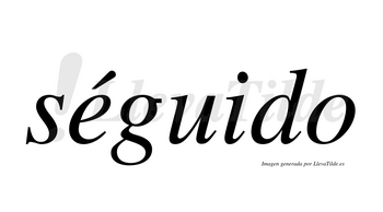 Séguido  lleva tilde con vocal tónica en la «e»