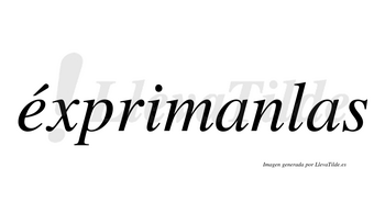 Éxprimanlas  lleva tilde con vocal tónica en la «e»
