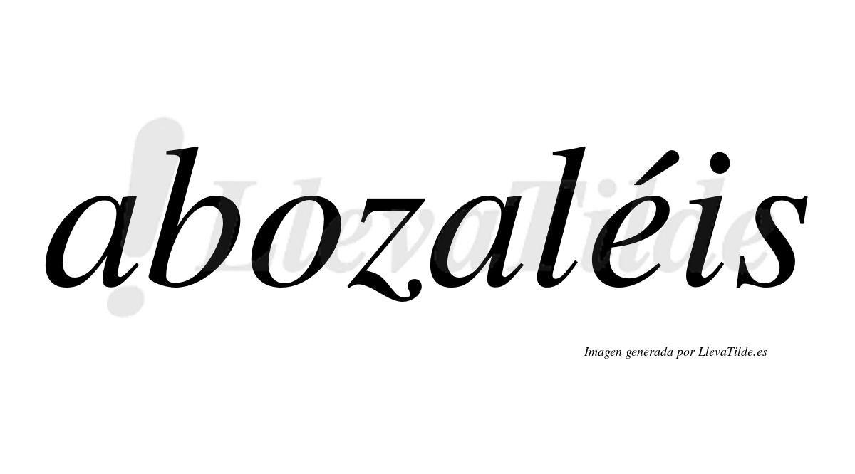 Abozaléis  lleva tilde con vocal tónica en la "e"